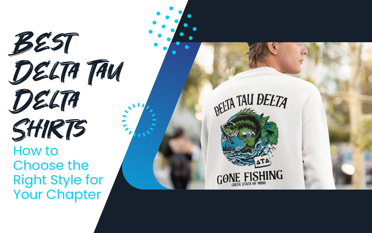 Best Delta Tau Delta Shirts: How to Choose the Right Style for Your Chapter