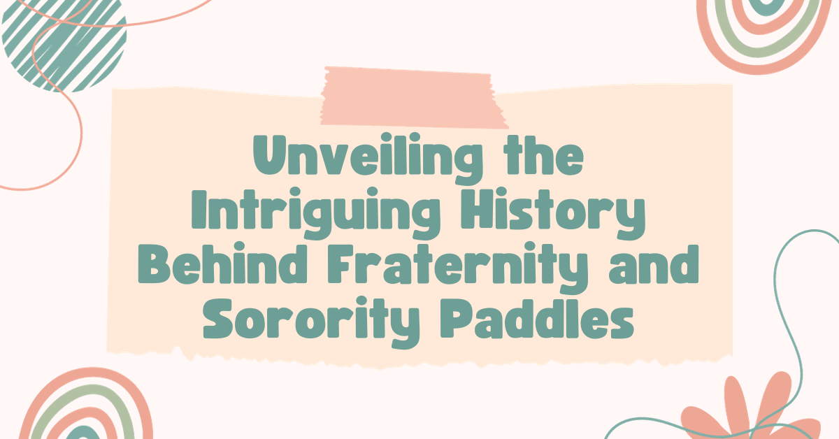 Unveiling the Intriguing History Behind Fraternity and Sorority Paddles