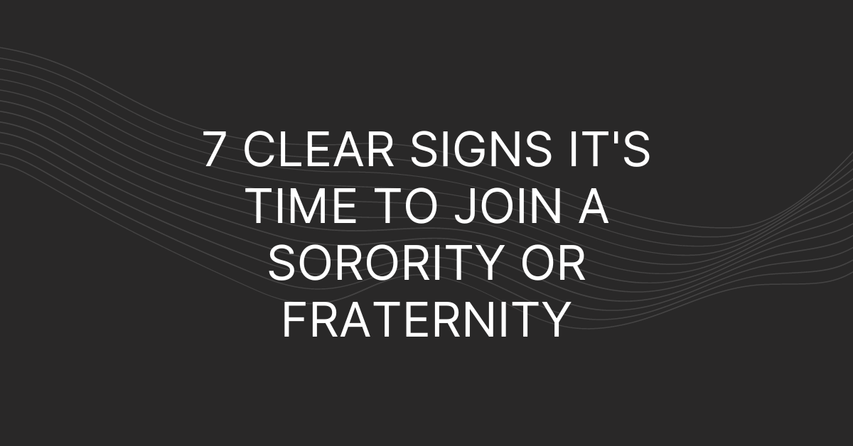 7 Clear Signs It's Time to Join a Sorority or Fraternity