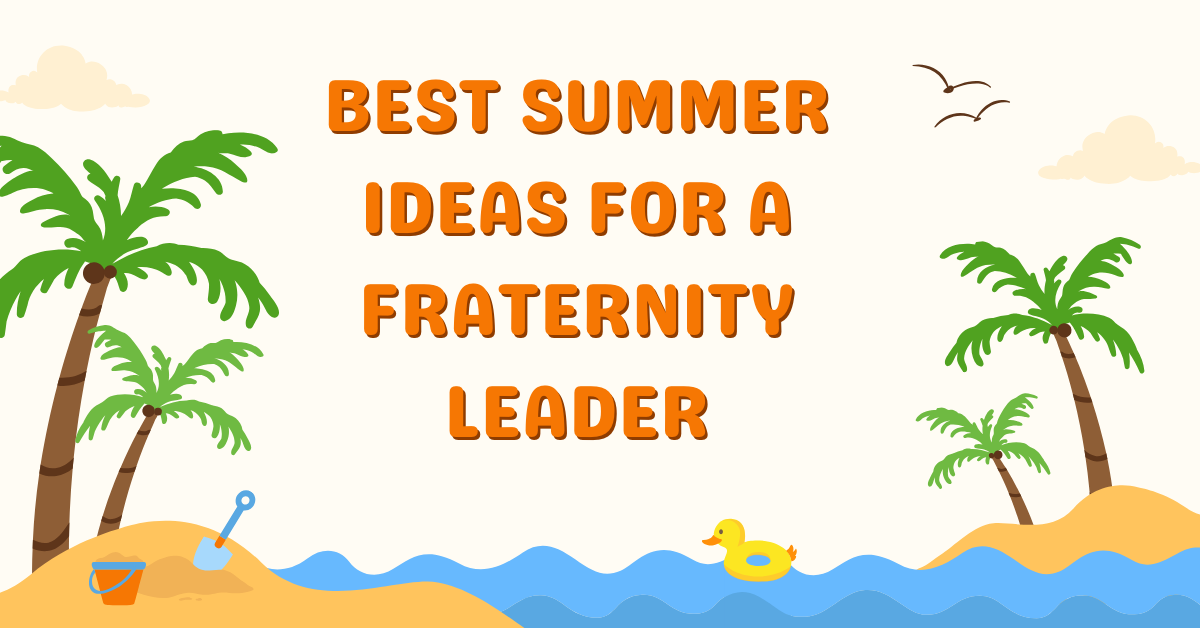 Best Summer Ideas For A Fraternity Leader