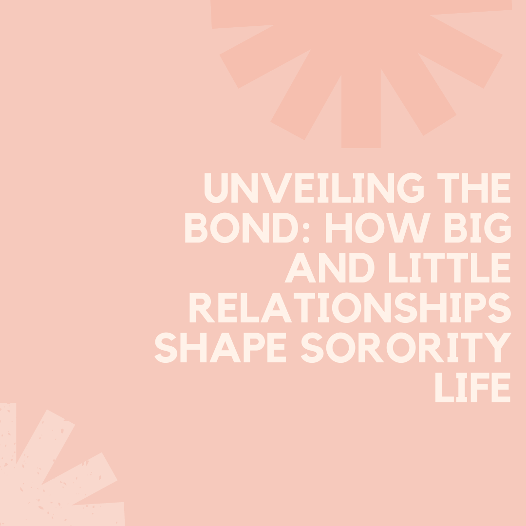 Unveiling the Bond: How Big and Little Relationships Shape Sorority Life