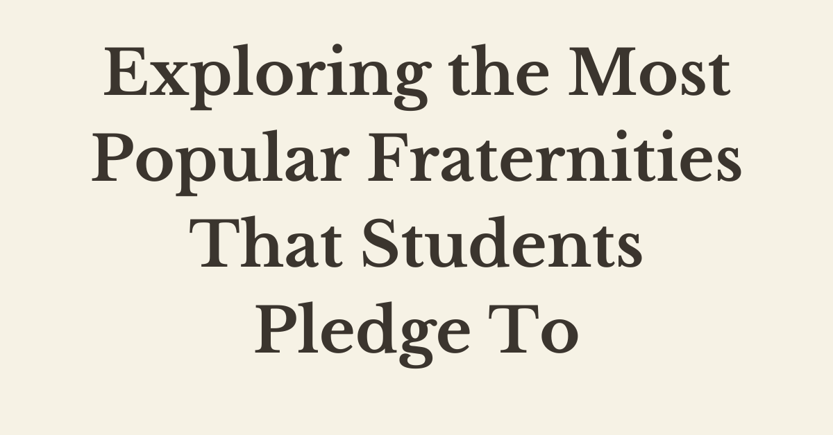 Exploring the Most Popular Fraternities That Students Pledge To