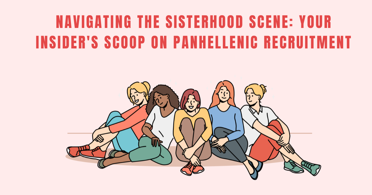 Navigating the Sisterhood Scene: Your Insider's Scoop on Panhellenic Recruitment