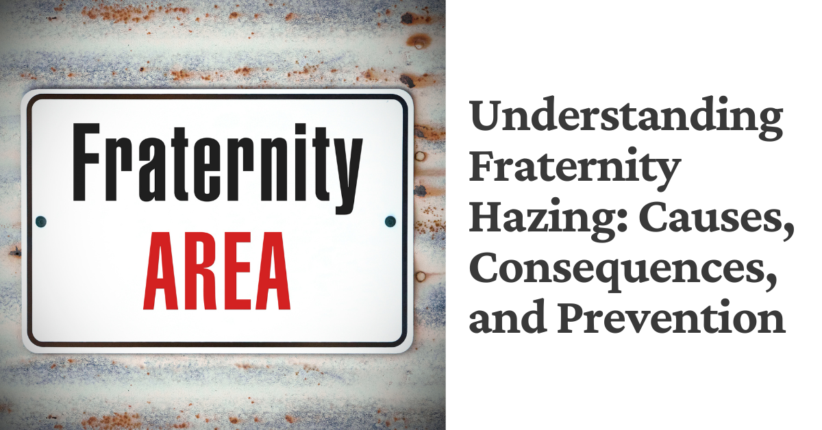 Understanding Fraternity Hazing: Causes, Consequences, and Prevention