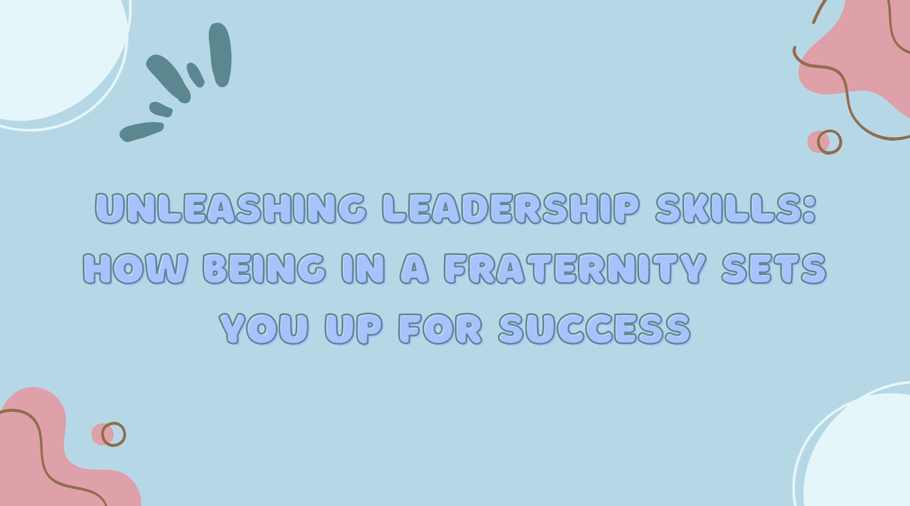 Unleashing Leadership Skills: How Being in a Fraternity Sets You Up for Success