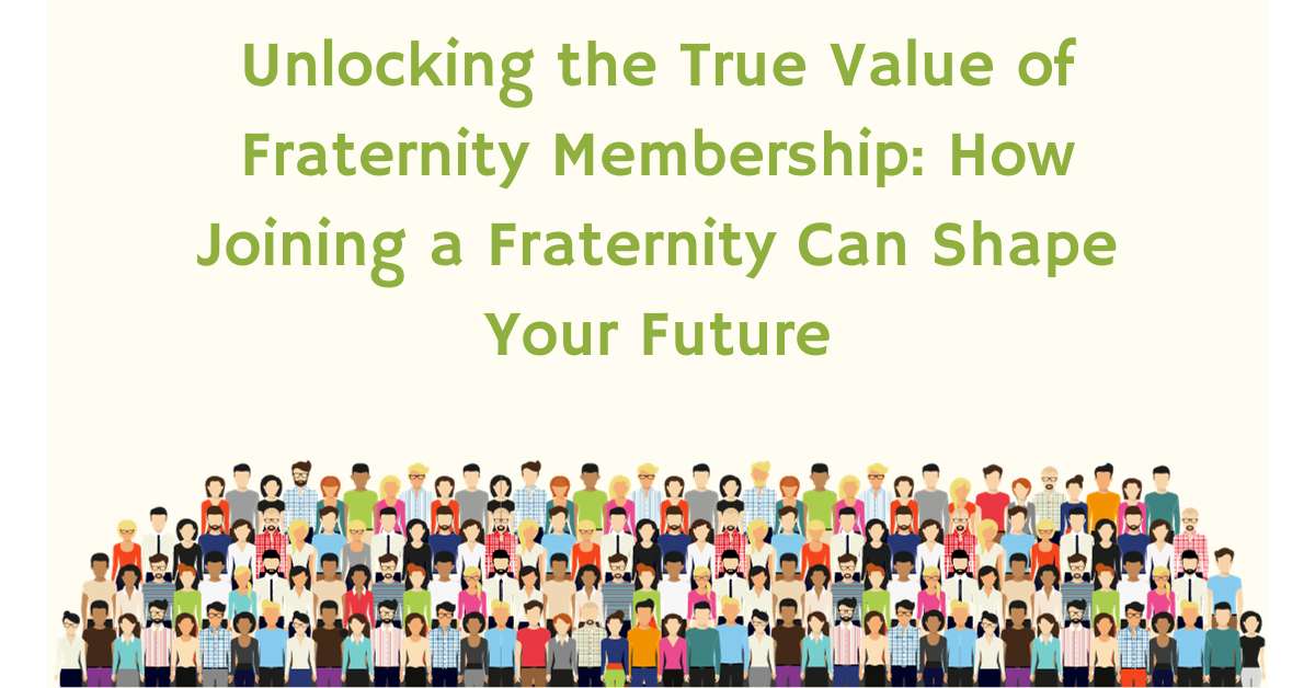 Unlocking the True Value of Fraternity Membership: How Joining a Fraternity Can Shape Your Future